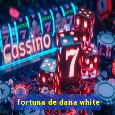 fortuna de dana white